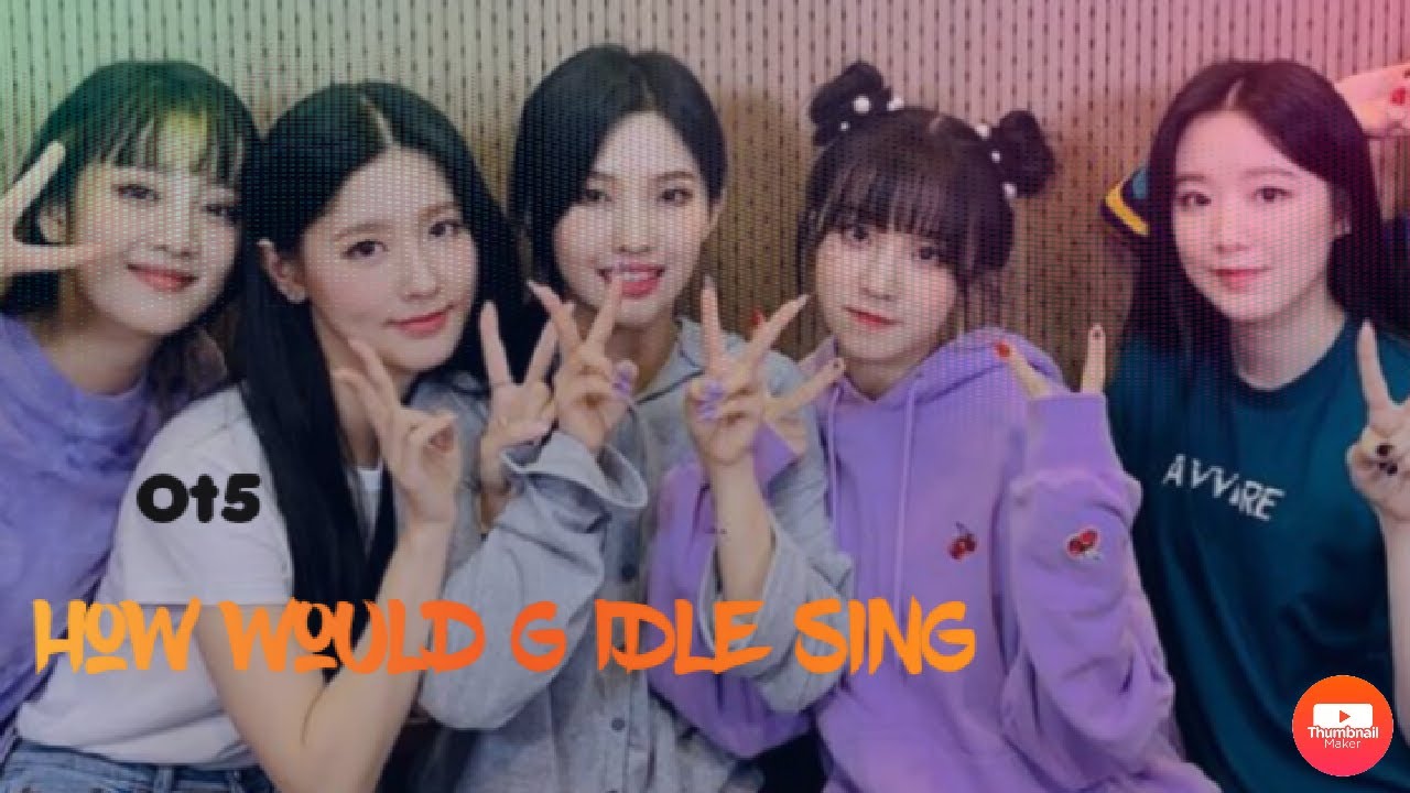 How Would (G)I-Dle (Ot5) Sing 