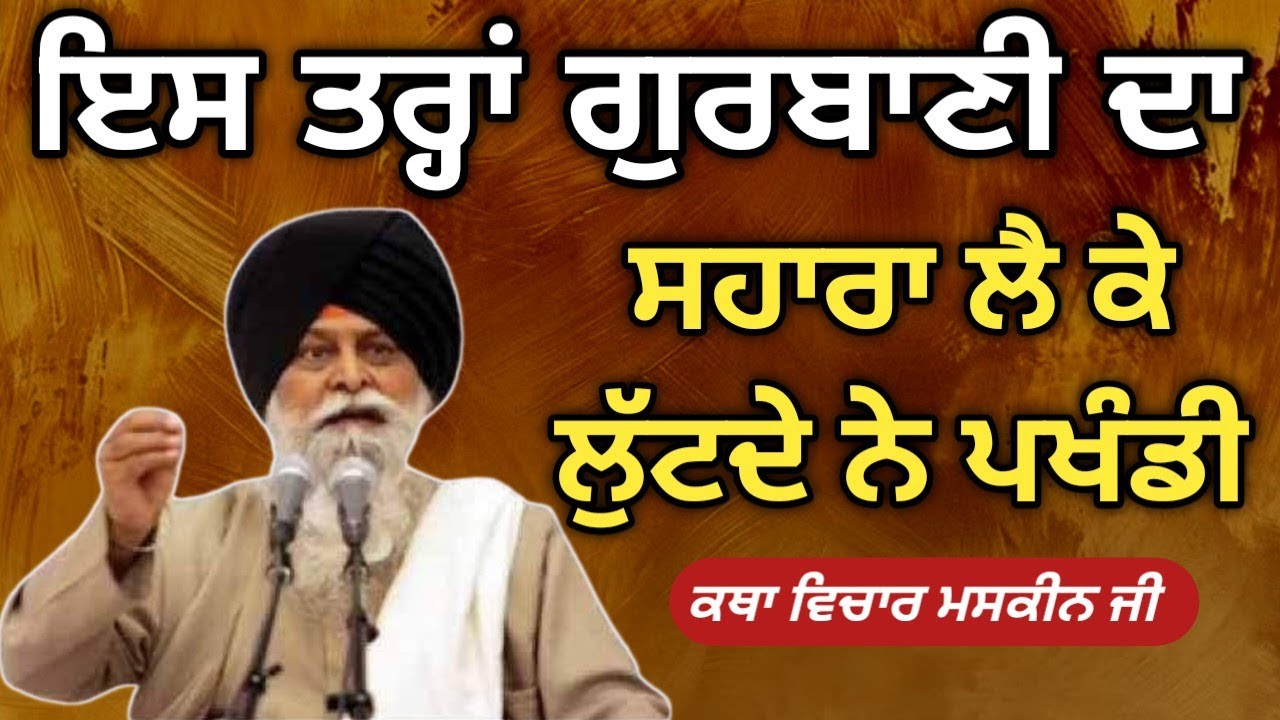 ਗੁਰਬਾਣੀ ਦਾ ਸਹਾਰਾ ਲੈ ਕੇ ਭੋਲੇ ਭਾਲੇ ਲੋਕਾਂ ਨੂੰ ਲੁੱਟਦੇ ਨੇ ਪਖੰਡੀ। Giani Sant Singh ji Maskeen 