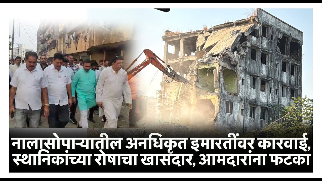 नालासोपार्‍यातील अनधिकृत इमारतींवर कारवाई, स्थानिकांच्या रोषाचा खासदार, आमदारांना फटका