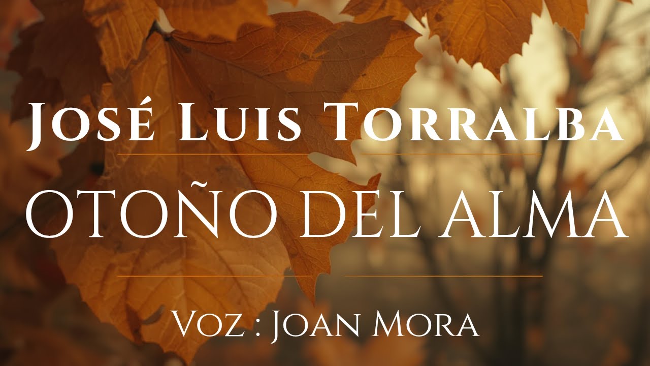 JOSÉ LUÍS TORRALBA MENÉNDEZ Otoño del alma. Recitado por Joan Mora