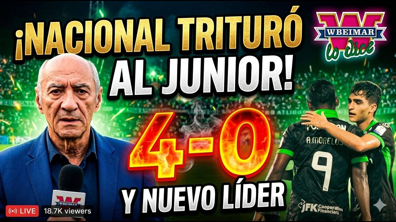 ¡NACIONAL TRITURÓ AL JUNIOR! 4-0 y Nuevo Líder: El Análisis de Wbeimar Lo Dice - Wbeimar Lo Dicw