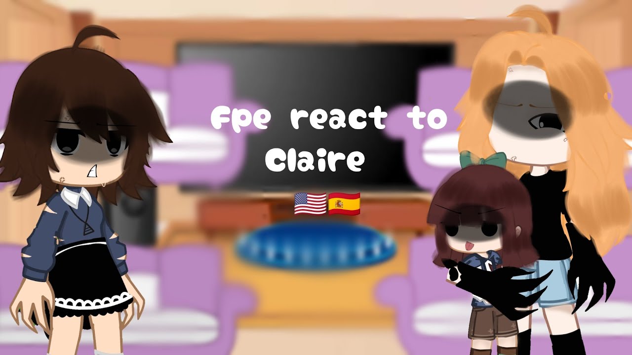 Fpe react to Claire +... (🇪🇦🇺🇸)