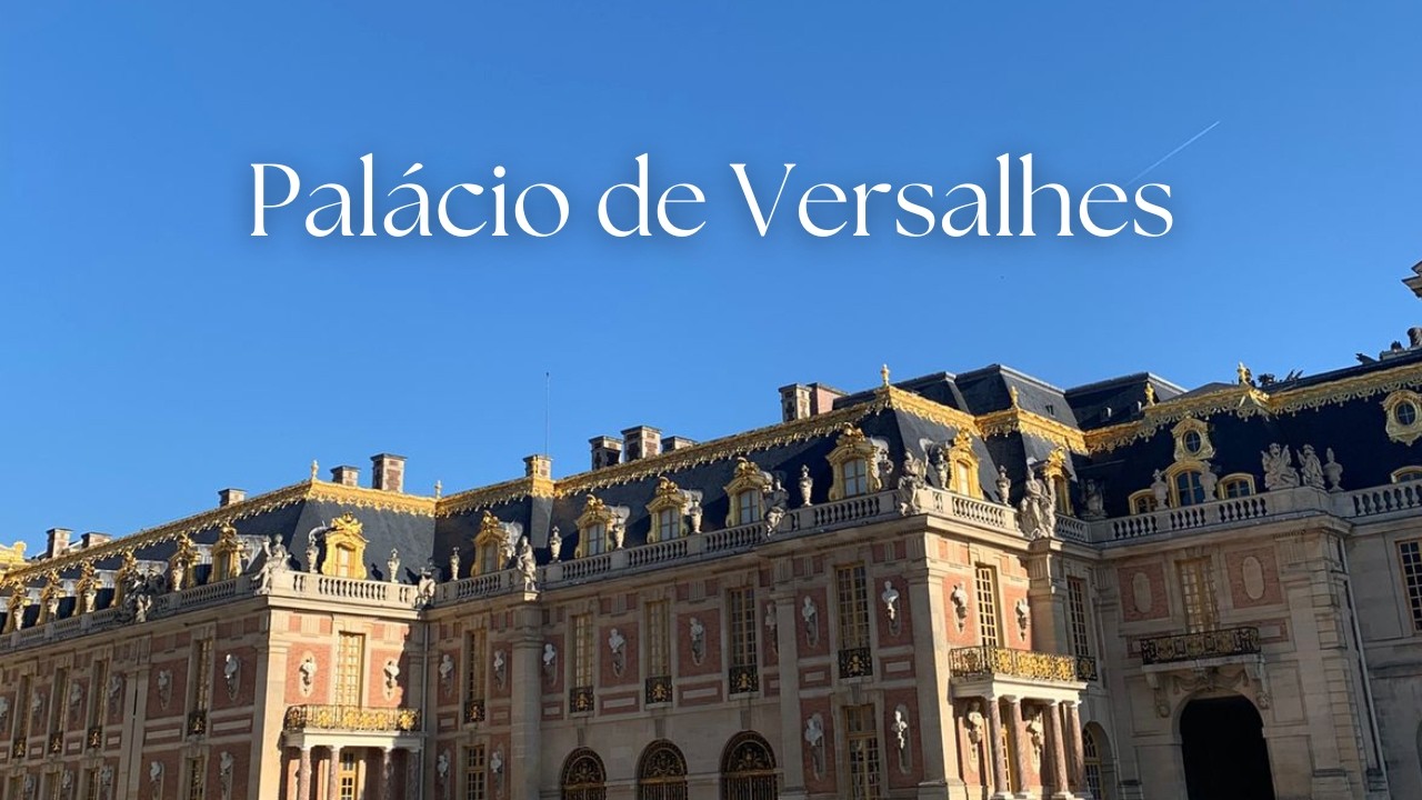 CONHEÇA O PALÁCIO DE VERSALHES, ONDE REIS E RAINHAS MORARAM