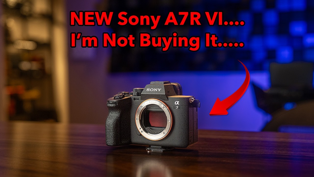 DON'T BUY the NEW Sony A7RVI.... Here's Why