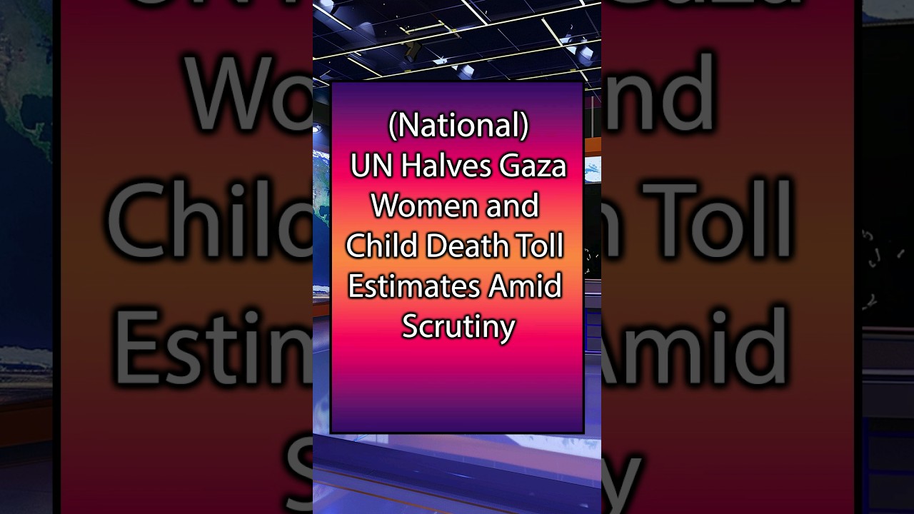 UN Halves Gaza Women and Child Death Toll Estimates Amid Scrutiny