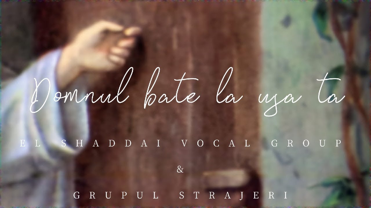 El Shaddai Vocal Group ft. Grupul Strajeri - Domnul Bate La Usa Ta [Official video]
