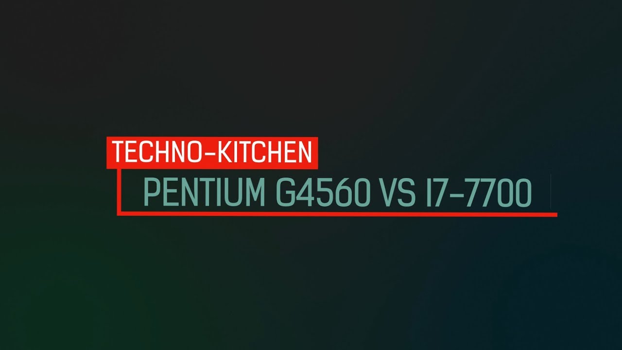 Pentium G4560 vs i7 7700 (1060 3)