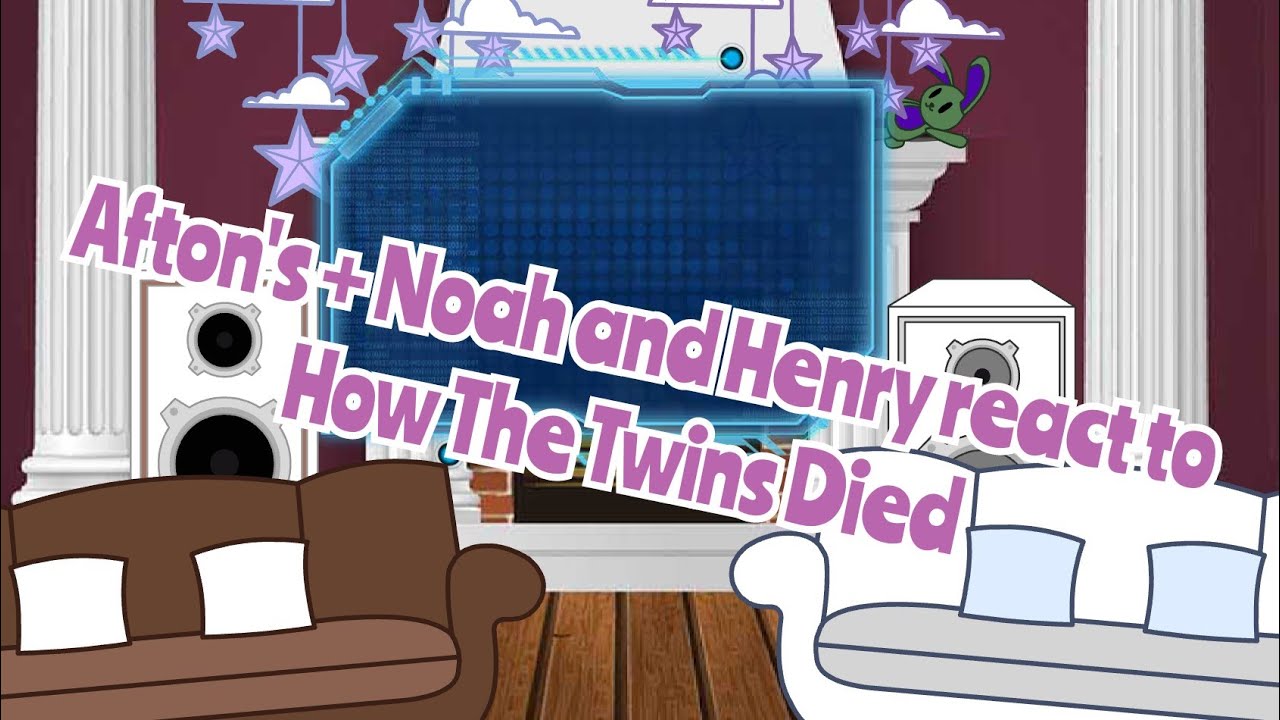 Afton's+ Noah and Henry react to how the twins died|| Flash wanting ||| lazy