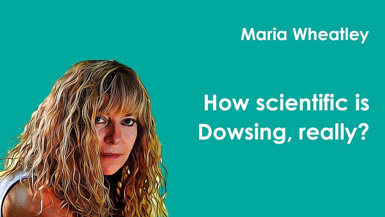 Maria Wheatley | How scientific is dowsing, really?