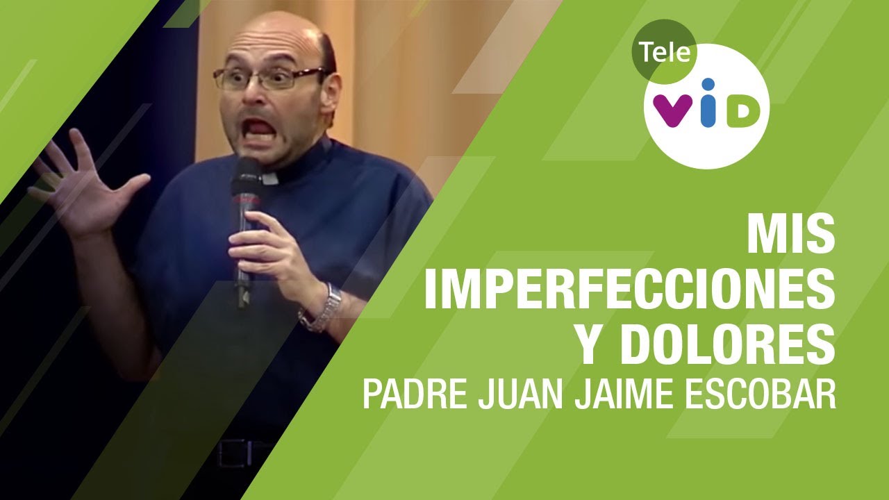 Mis imperfecciones y dolores, Padre Juan Jaime Escobar - Tele VID