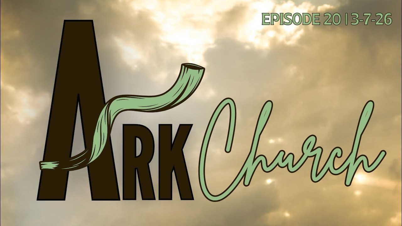 Ark Church E20 | 3-7-26