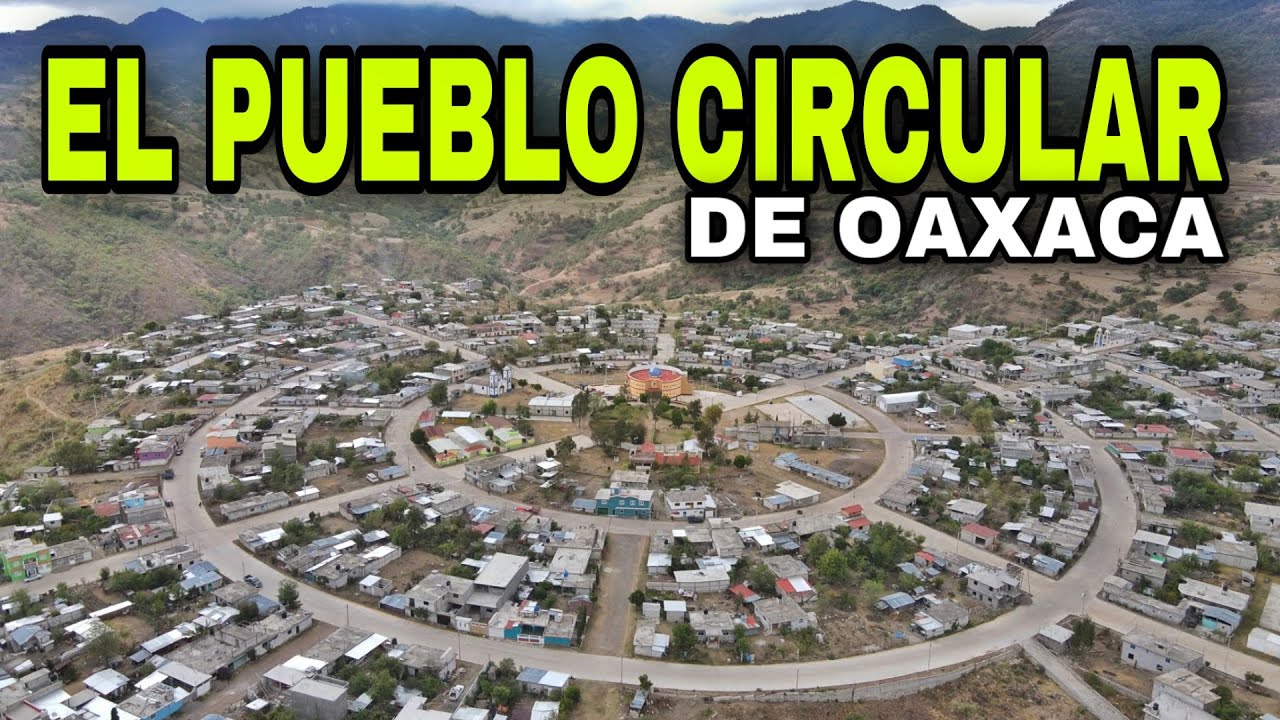 El Pueblo CIRCULAR de Oaxaca
