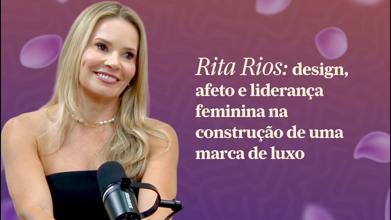 Rita Rios: design, afeto e liderança feminina na construção de uma marca de luxo
