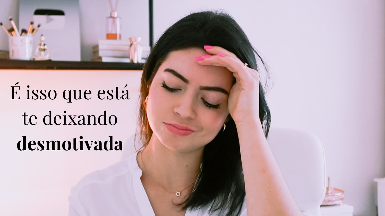 5 HÁBITOS que estão te deixando DESMOTIVADA