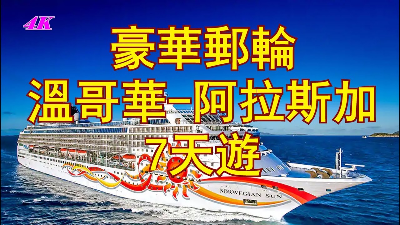 【4K】豪華郵輪，7天，溫哥華，出發，阿拉斯加，凱奇坎，朱諾，史凱威，哈伯德灣，到達，惠提爾，Norwegian Sun, Norwegian Cruise Line, NCL