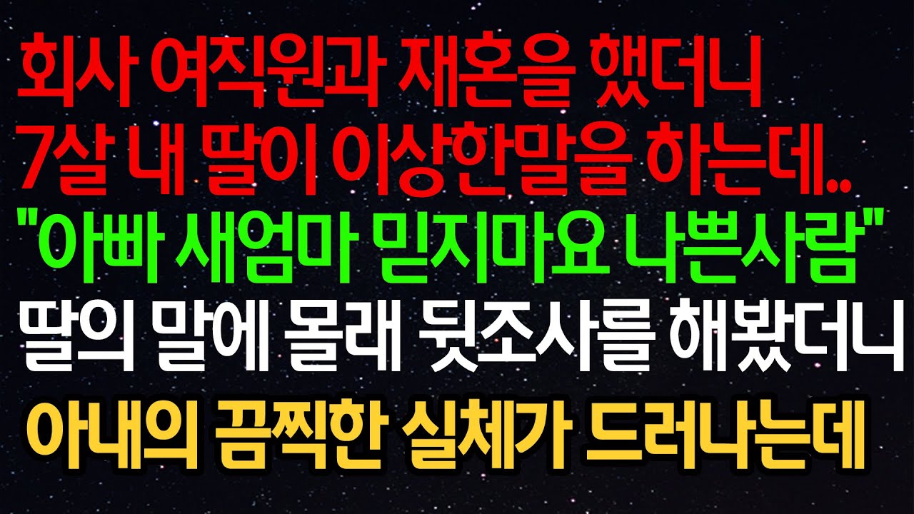 실화사연- 회사 여직원과 재혼을 했더니 7살 내 딸이 이상한말을 하는데..