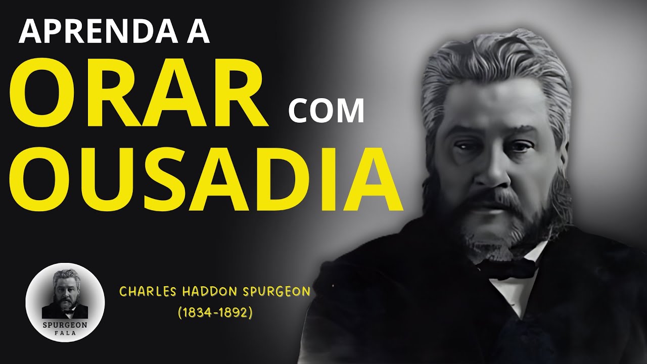 CHARLES H. SPURGEON - APRENDA a ORAR com OUSADIA