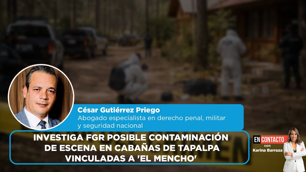 Investiga FGR posible contaminación de escena en cabañas de Tapalpa vinculadas a 'El Mencho' | EC