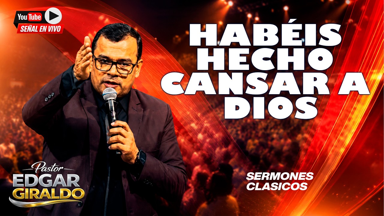 Pastor Edgar Giraldo - HABÉIS HECHO CANSAR A DIOS