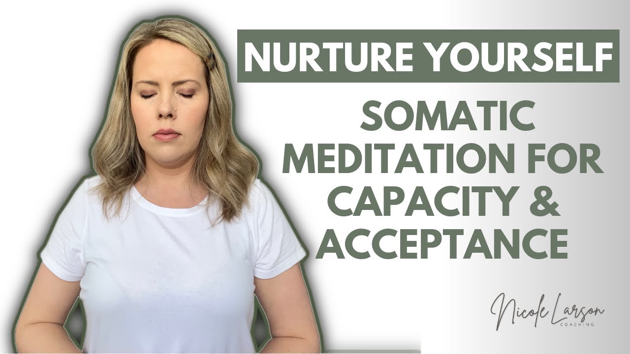 Somatic Meditation to Nurture your Capacity and Self-Acceptance