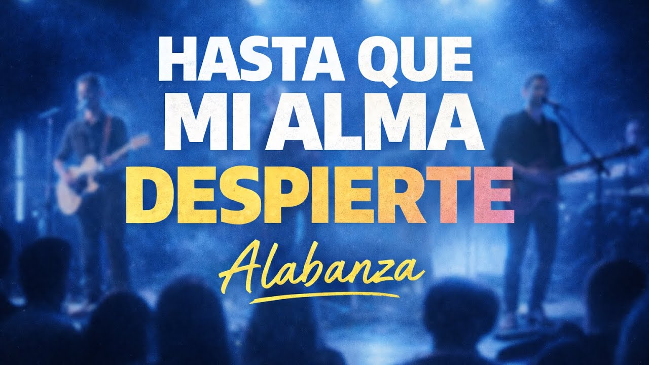 HASTA QUE MI ALMA DESPIERTE | Alabanza
