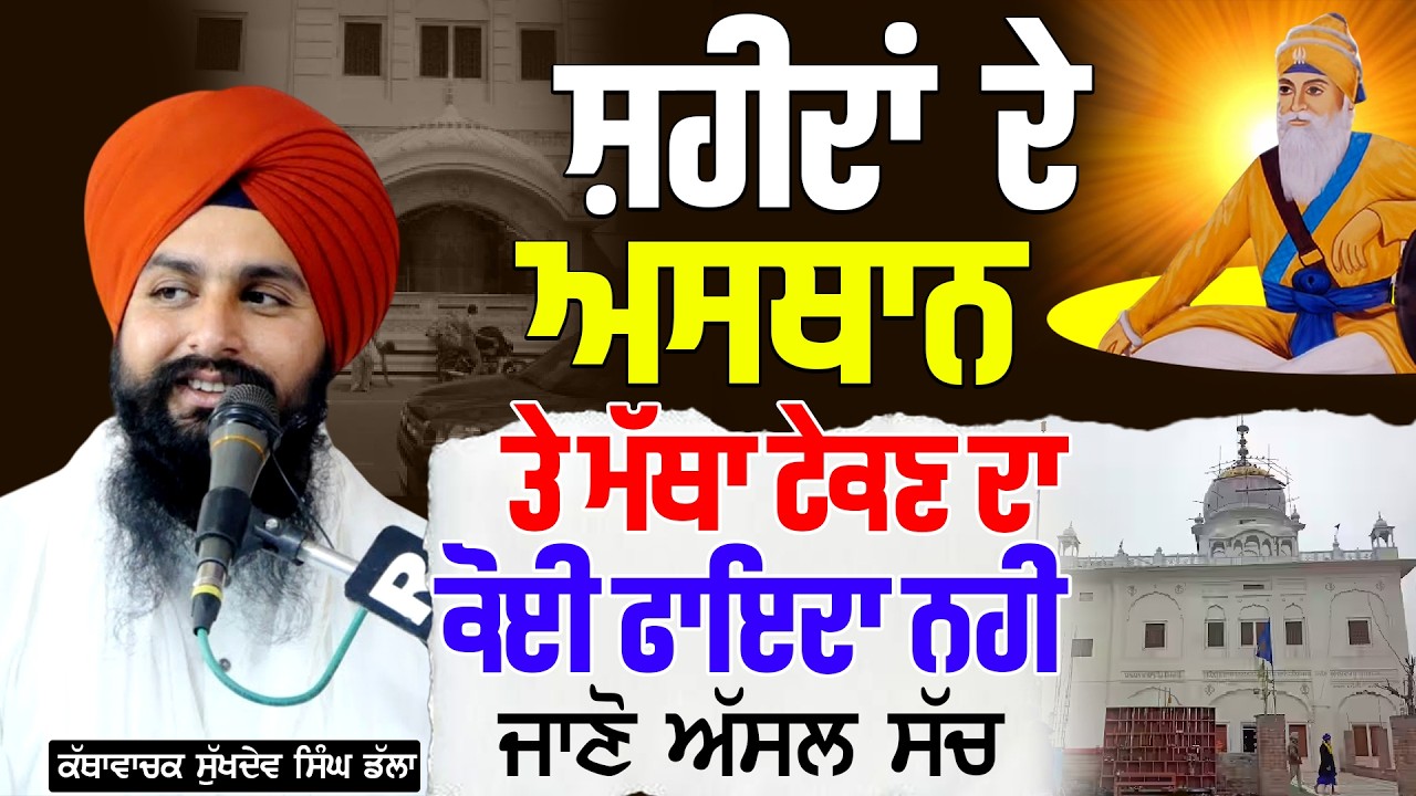 ਸ਼ਹੀਦਾਂ ਦੇ ਅਸਥਾਨ ਤੇ ਮੱਥਾ ਟੇਕਣ ਦਾ ਕੋਈ ਫਾਇਦਾ ਨਹੀਂ ਜਾਣੋ ਅਸਲ ਸੱਚ | Bhai Sukhdev Singh Dalla |