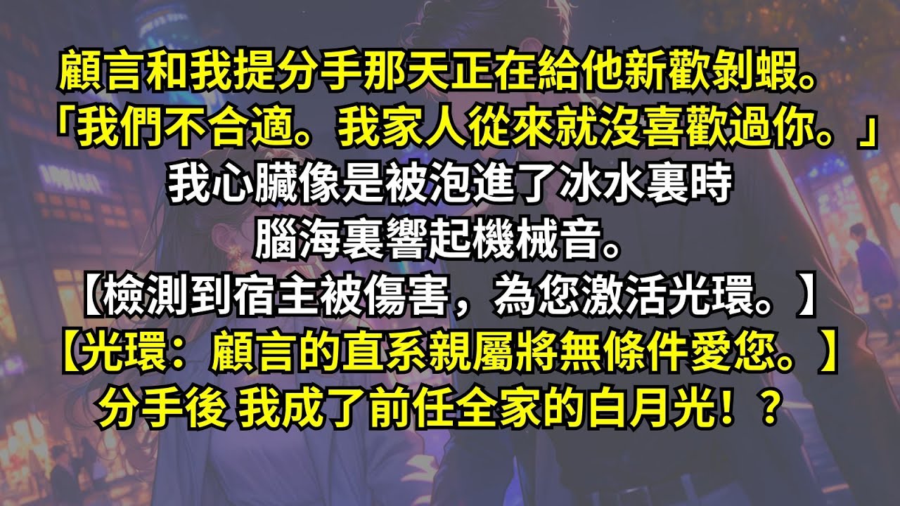 顧言和我提分手那天正在給他新歡剝蝦。「我們不合適。我家人從來就沒喜歡過你。」腦海裏響起機械音。【檢測到宿主被傷害，為您激活光環：顧言的直系親屬將無條件愛您。】分手後，我成了前任全家的白月光！？