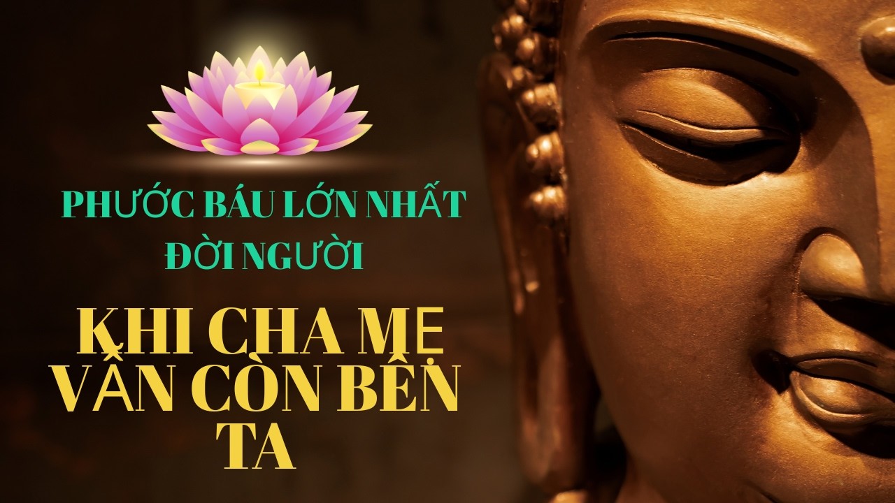 Phước Báu Lớn Nhất Đời Người: Khi Cha Mẹ Vẫn Còn Bên Ta,Còn Gọi Được “Cha, Mẹ” chính Là Phúc .