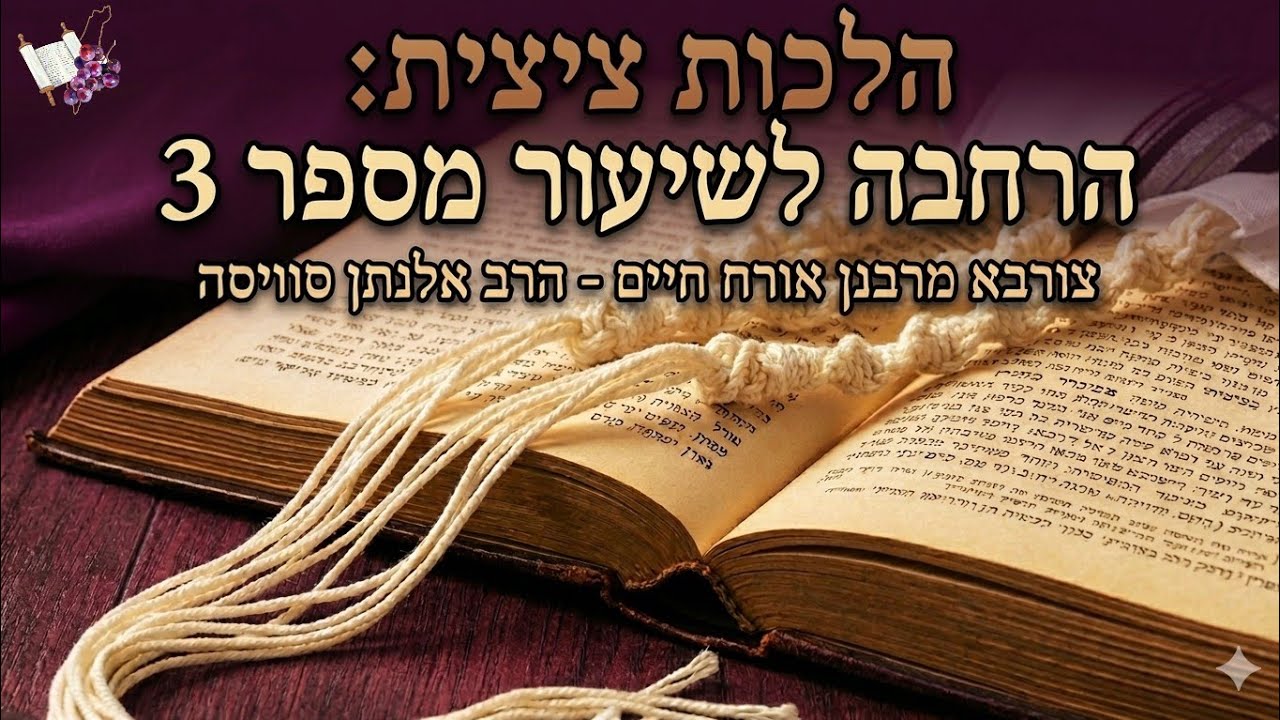 הלכות ציצית: הרחבה לשיעור מספר 3 צורבא מרבנן אורח חיים - הרב אלנתן סוויסה
