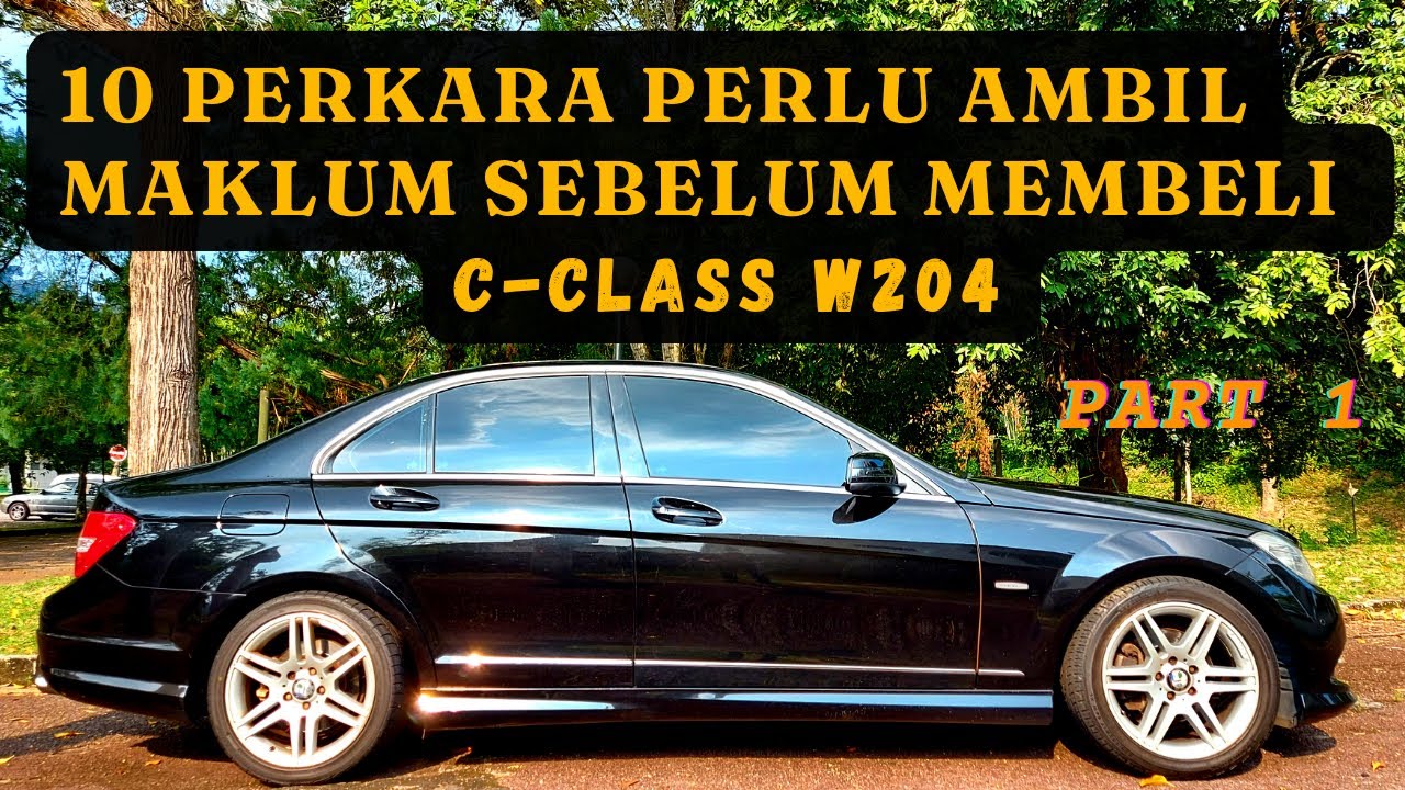 '10 PERKARA' Perlu Ambil Maklum, Sebelum Membeli Mercedes Benz C-Class W204! | Part 1