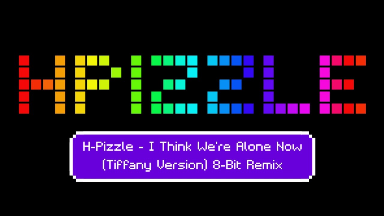 I Think We're Alone Now (Tiffany / 8-Bit Remix) By H-Pizzle