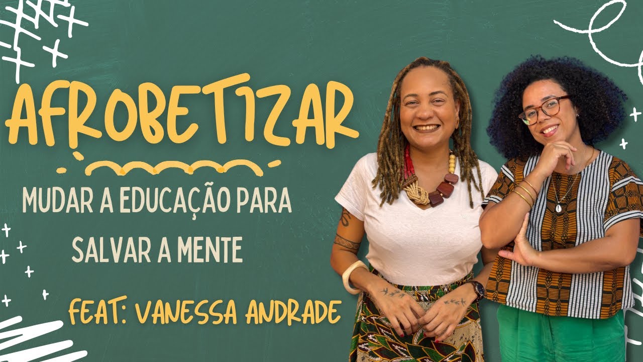 AFROBETIZAR: A FORÇA DA EDUCAÇÃO AFROCENTRADA feat VANESSA ANDRADE