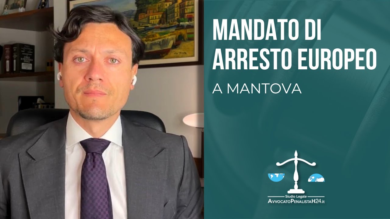 Mandato di Arresto Europeo a Mantova. Avvocato Penalista Internazionale ⚖ Studio Legale Milano