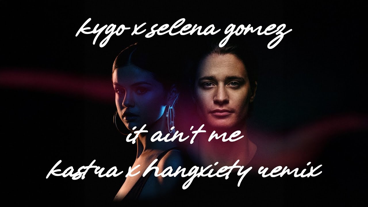 Kygo x Selena Gomez - It Ain't Me (Kastra & Hangxiety Remix)