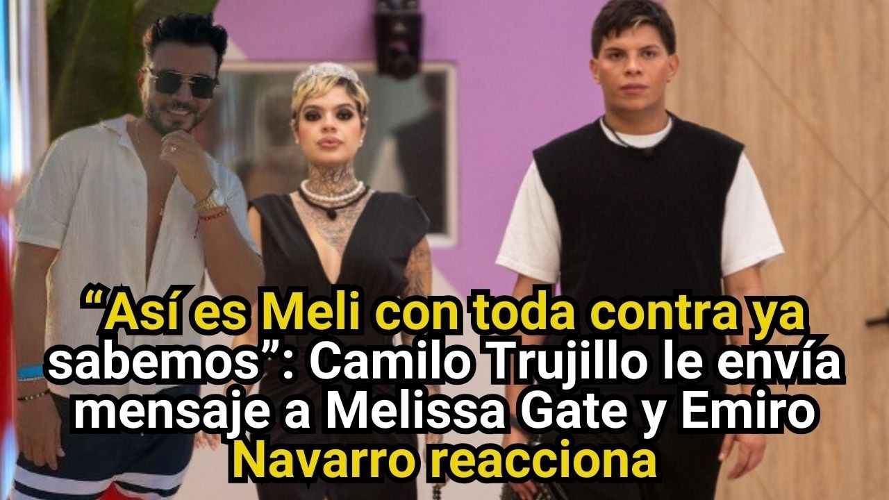 “Con toda contra ya sabemos”: Camilo Trujillo le envía mensaje a Melissa Gate y Emiro reacciona