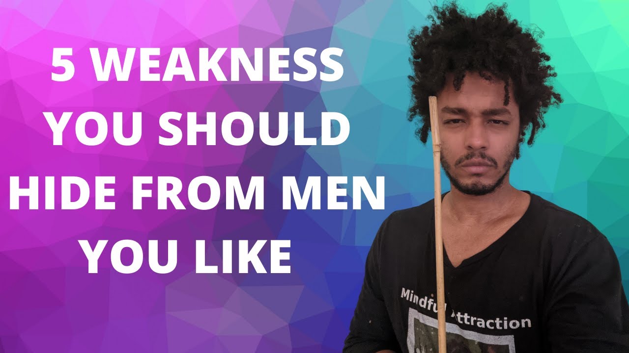 5 Weakness Women Should NEVER Expose To Men They Like