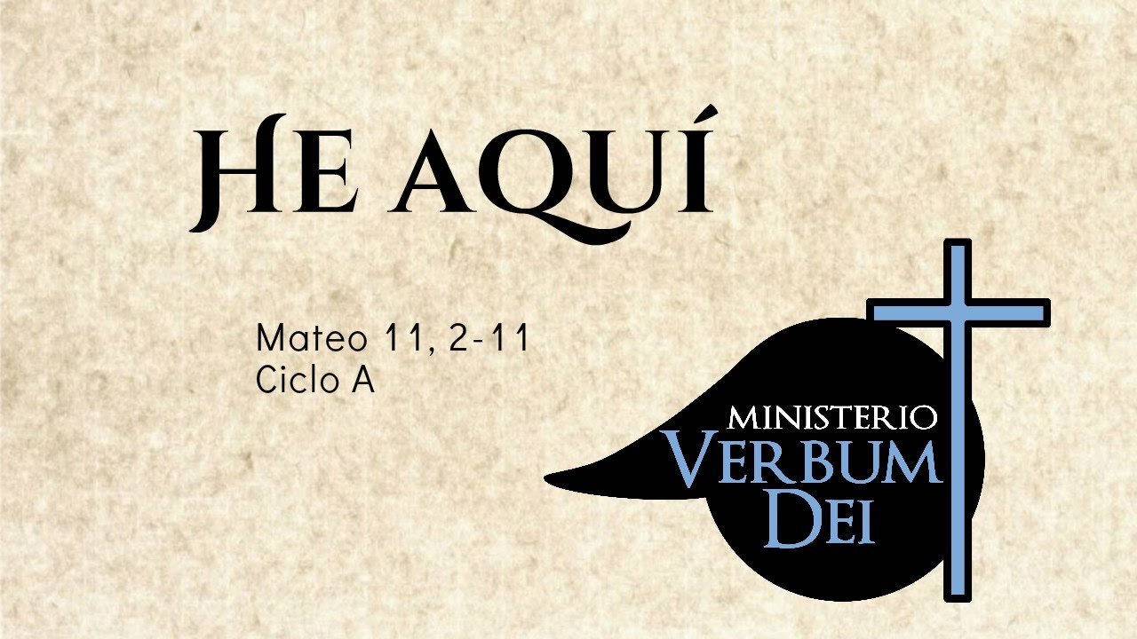 Evangelio - He Aquí (Mt. 11, 2-11)