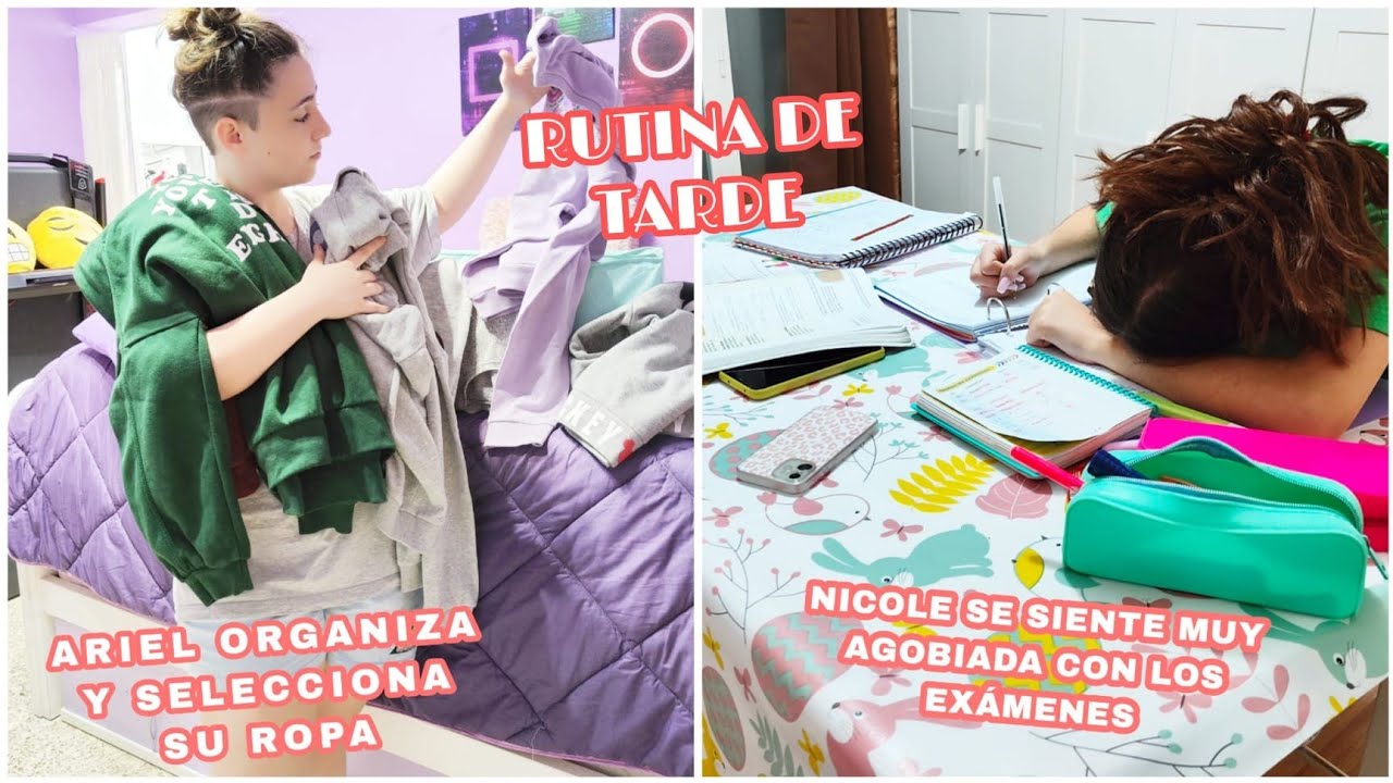 Rutina de tarde/Ariel organiza y selecciona su ropa / Nicole está muy agobiada con los examenes