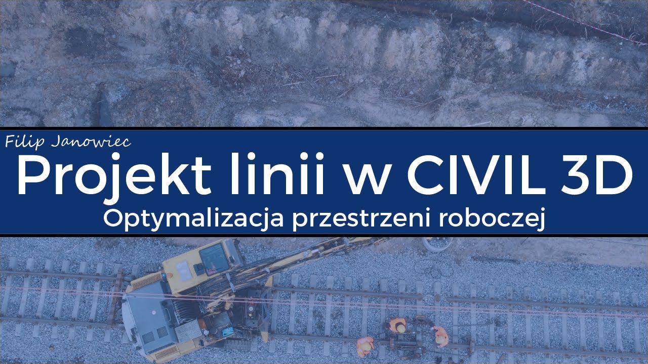 Projekt linii kolejowej w CIVIL 3D - Optymalizacja przestrzeni roboczej