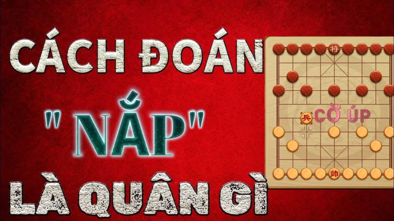 [ CỜ ÚP ] CÁCH ĐOÁN NẮP CHUẨN BỊ KHUI XÁC SUẤT LÀ QUÂN GÌ