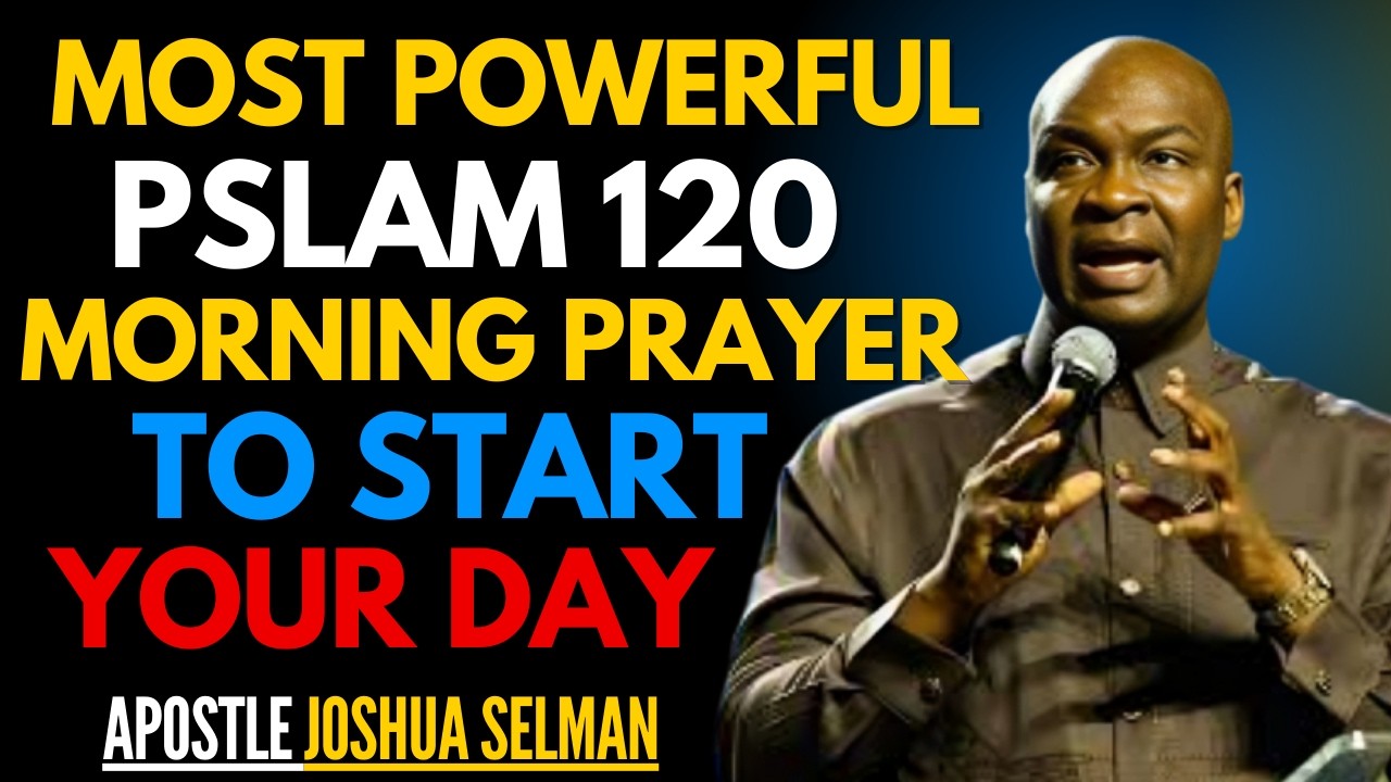 MOST POWERFUL PSALM 120 MORNINGPRAYER TO START YOUR DAY |APOSTLE JOSHUA SELMAN
