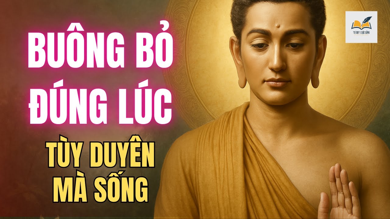 Buông Bỏ Đúng Lúc, Tùy Duyên Mà Sống: Bí Quyết Giữ Tâm An Giữa Sóng Gió Cuộc Đời | Tư Duy Cuộc Sống