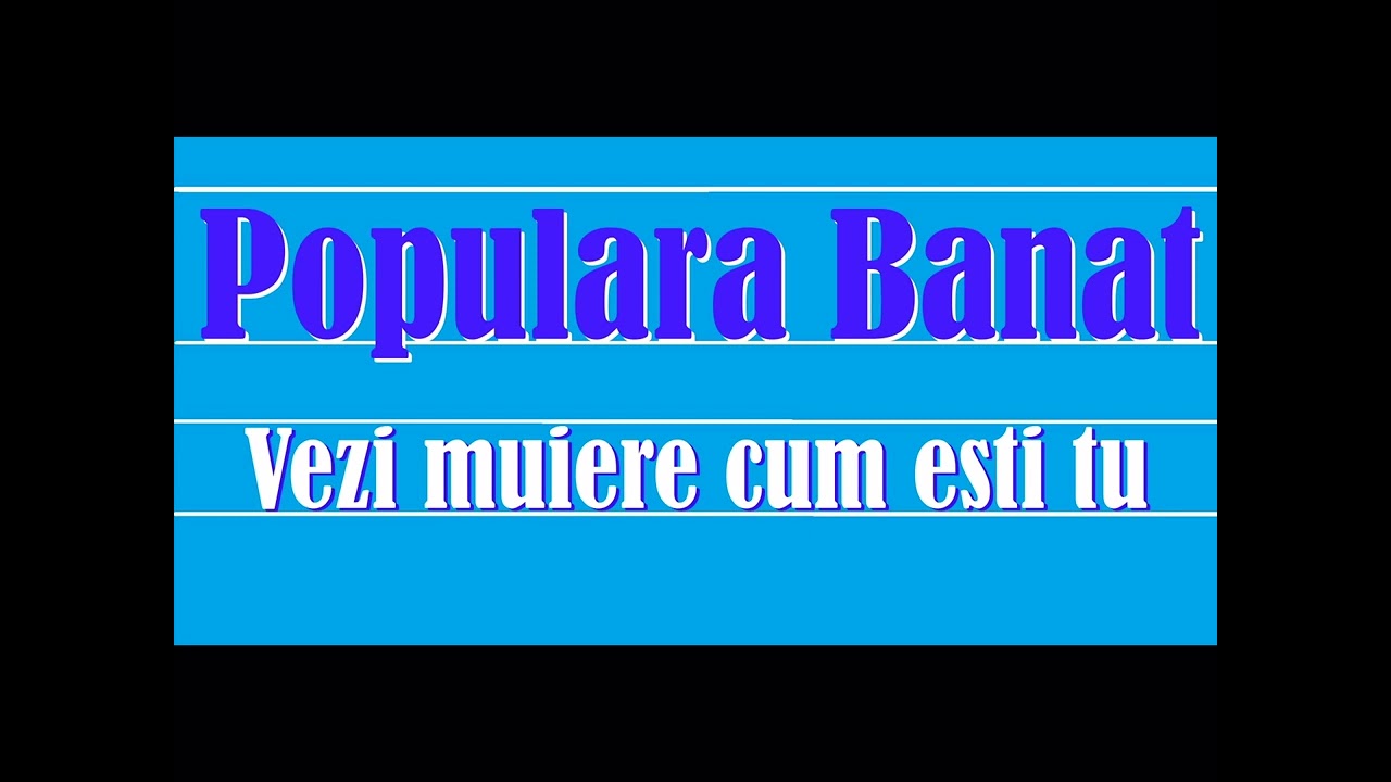 Populara Banat    Vezi muiere cum esti tu