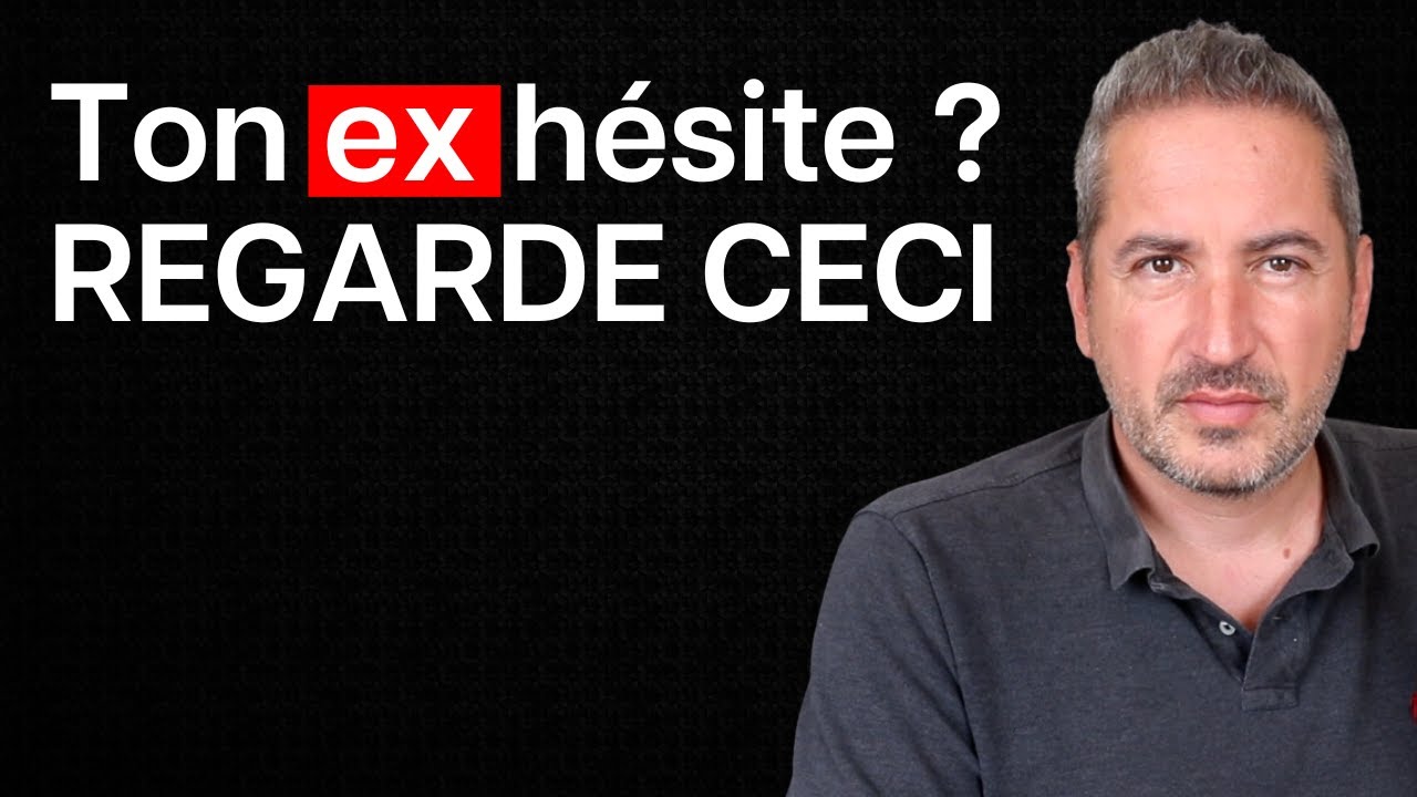 Ton ex hésite ? REGARDE CECI