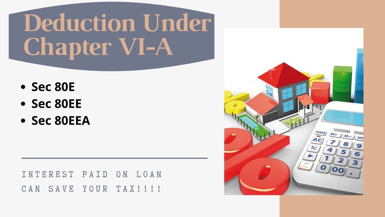 Sec 80E, Sec 80EE, Sec 80EEA | Deductions under Sec 80 |Deductions Under Chapter VI A | Interest |