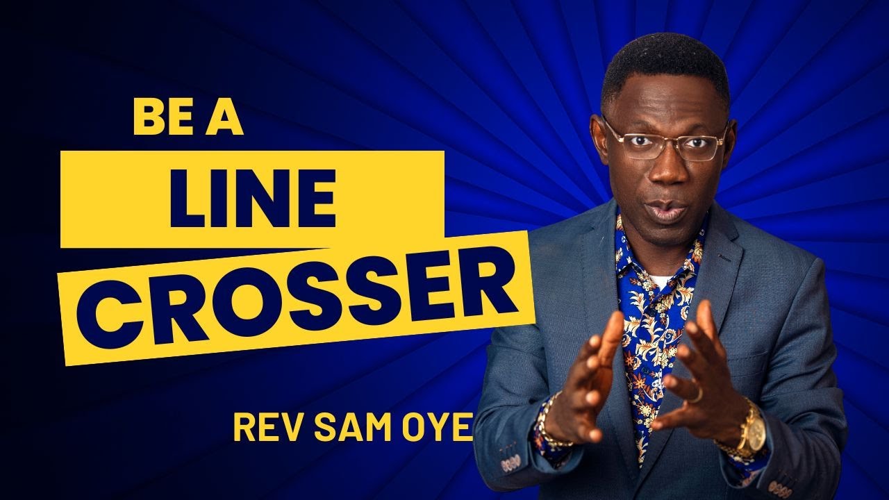 Be A Line Crosser - Rev Sam Oye