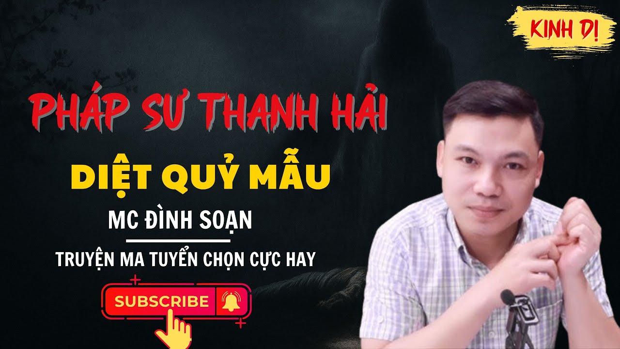 TRUYỆN MA ĐÌNH SOẠN MỚI NHẤT : PHÁP SƯ THANH HẢI DIỆT QUỶ MẪU