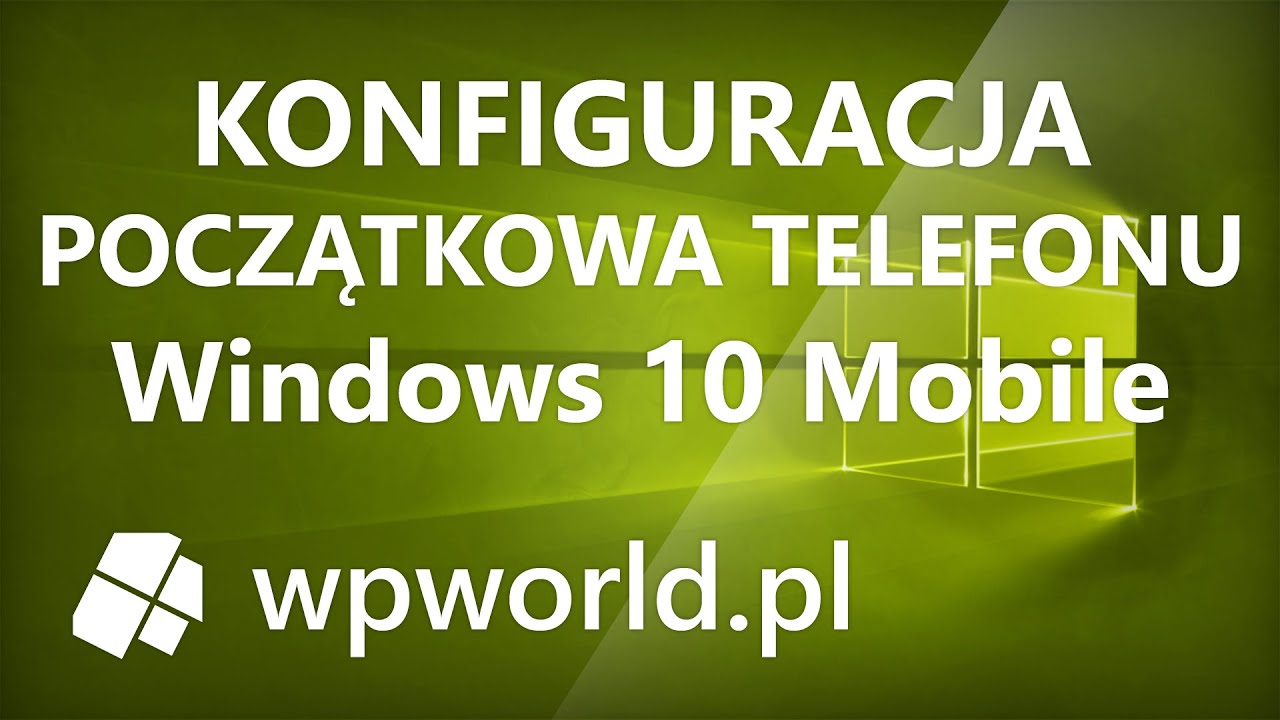 Jak skonfigurować telefon z Windows 10 Mobile - Windows Mobile dla Zielonych - wpworld.pl