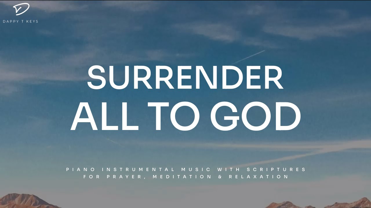 Surrender All To God: Prayer & Meditation Music | Christian Piano With Scriptures