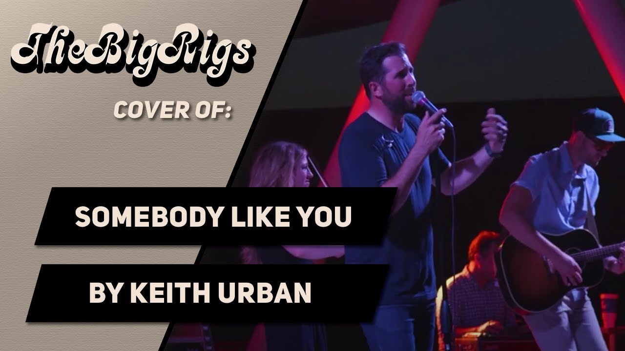 Somebody Like You by Keith Urban (The Big Rigs Live Cover)